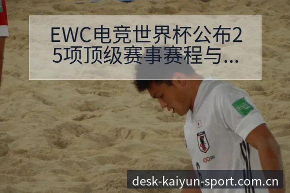 EWC电竞世界杯公布25项顶级赛事赛程与项目格局全解读 - 开云体育