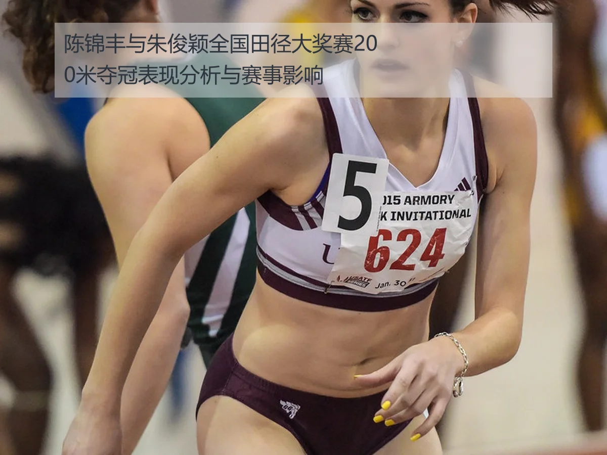 陈锦丰与朱俊颖全国田径大奖赛200米夺冠表现分析与赛事影响