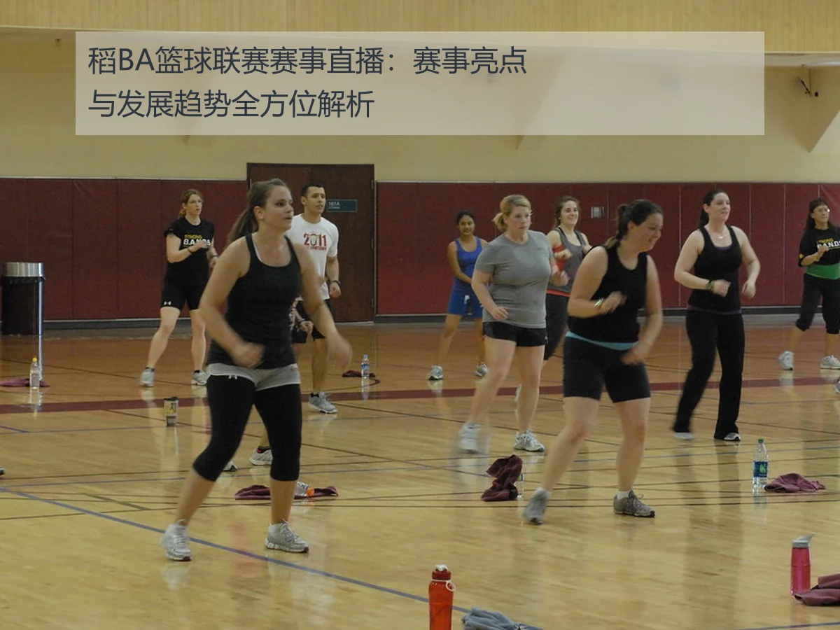 稻BA篮球联赛赛事直播：赛事亮点与发展趋势全方位解析